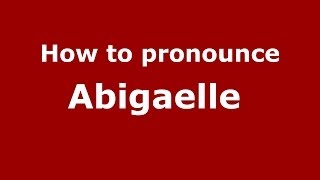 How to pronounce Abigaelle 