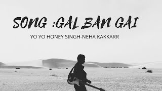 GAL BAN GAYI  Song - YOYO Honey Singh , Sukhbir, Neha Kakkar