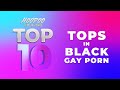 Top 10 Ep 3 Tops In Black Gay Porn
