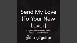 Send My Love (To Your New Lover) (Originally Performed By Adele) (Acoustic Guitar Karaoke)