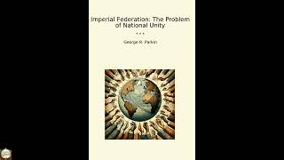 Imperial Federation: The Problem of National Unity (Classic Books)