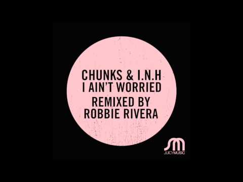 Chunks & I.N.H-I Ain't Worried-ROBBIE RIVERA MIX