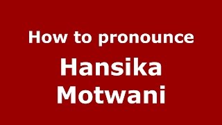 How to pronounce Hansika Motwani