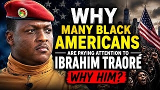 BLACK AMERICANS Are Choosing IBRAHIM TRAORÉ 