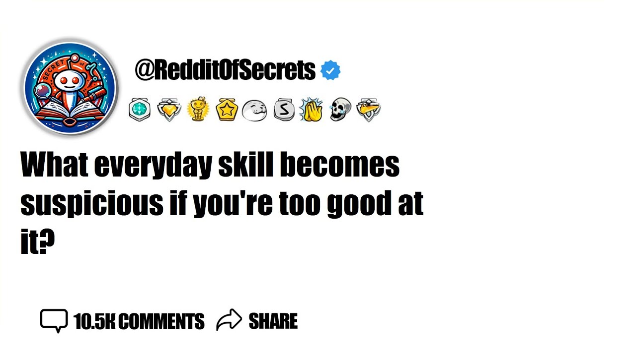What everyday skill becomes suspicious if you're too good at it? AskReddit