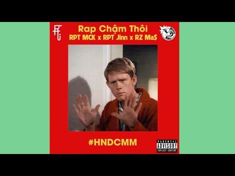 Rap Chậm Thôi ( #HNDCMM ) - RPT MCK x RPT Orijinn ft  Rz Ma$ ( Reup )