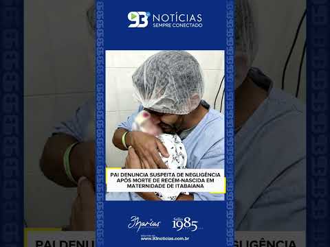 🚨 PAI DENUNCIA SUSPEITA DE NEGLIGÊNCIA APÓS MORTE DE RECÉM-NASCIDA EM MATERNIDADE DE ITABAIANA