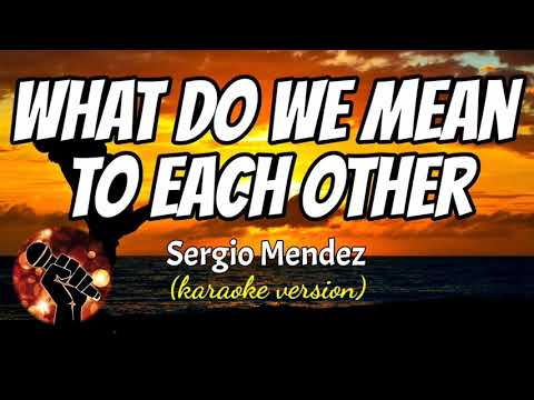 WHAT DO WE MEAN TO EACH OTHER - SERGIO MENDEZ (karaoke version)