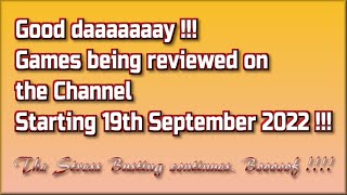 Good daaaaaaay !!  The Games being reviewed on the Channel starting 19th September 2022 are.