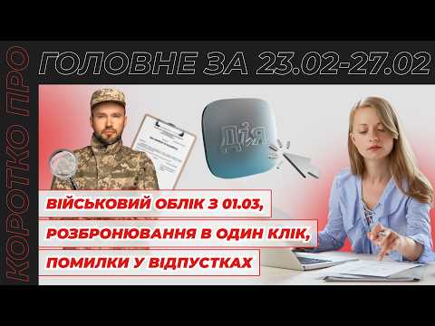 відео прев’ю для ВО під контролем з 01.03, розбронювання в «Дії», призупинення трудових договорів з 14.03 та контроль відпусток Держпраці. Коротко про головне за тиждень 23.02–27.02.2026