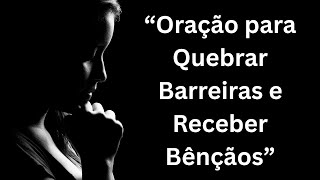 “Oração para Quebrar Barreiras e Receber Bênçãos”