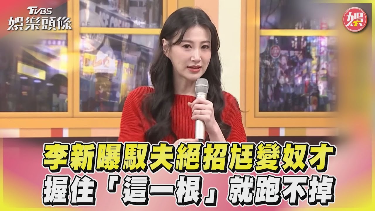 影音/李新曝馭夫絕招尪變奴才 握住「這一根」就跑不掉
