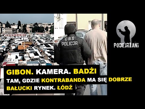 GIBON. KAMERA. BADŻI. TAM, GDZIE KONTRABANDA MA SIĘ DOBRZE. BAŁUCKI RYNEK. ŁÓDŹ | Podejrzani