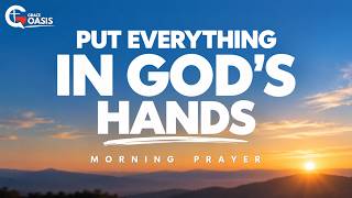 Morning Prayer ~ Put Everything in God's Hands Today