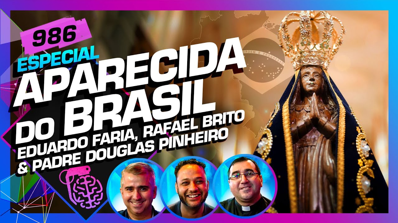 APARECIDA DO BRASIL: PADRE DOUGLAS, RAFAEL BRITO E EDUARDO FARIA - Inteligência Ltda. Podcast #986