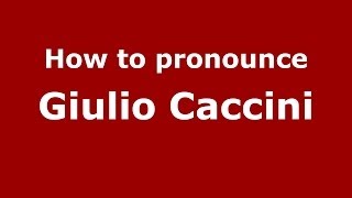 How to pronounce Giulio Caccini