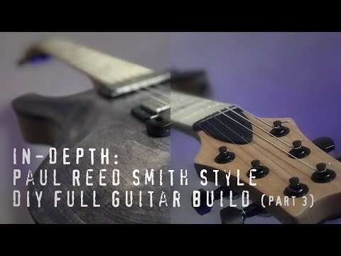 IN-DEPTH: DIY Paul Reed Smith - PRS Style Full Guitar Build (Part 3)