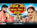 शिव जी रखना सिर पे हाथ Anu Dubey Bhakti Song Shiv Ji Rakhna Sir Pe