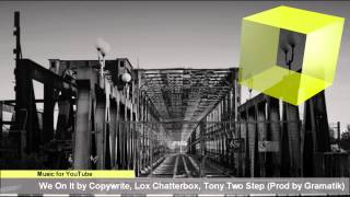 We on it by Copywrite, Lox Chatterbox, Tony Two Step = Music for YouTube