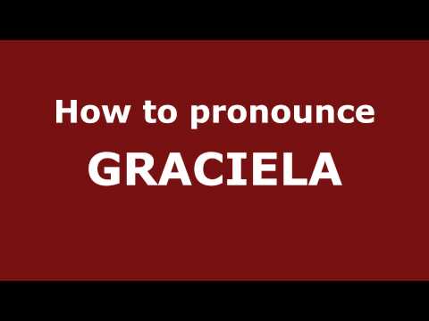 How to Pronounce GRACIELA in Spanish - PronounceNames.com