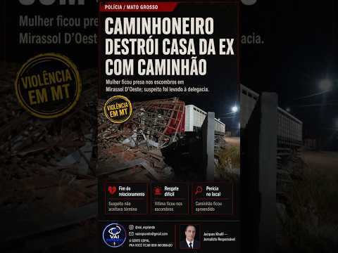 TERROR EM MT: Caminhoneiro Destrói Casa da Ex Com Carreta