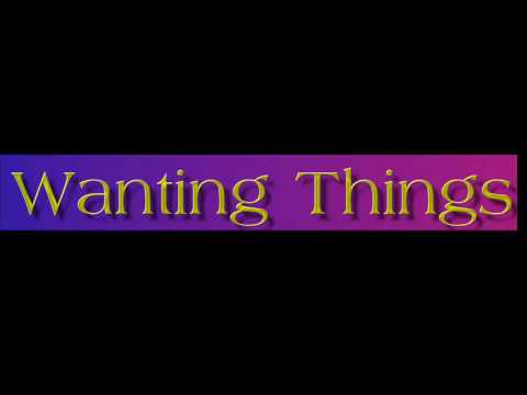 Wanting Things video