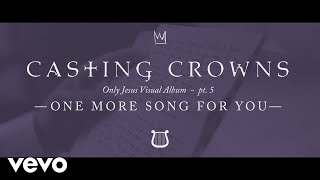 Casting Crowns - One More Song for You, Only Jesus Visual Album: Part 5