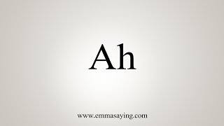 How To Say Ah