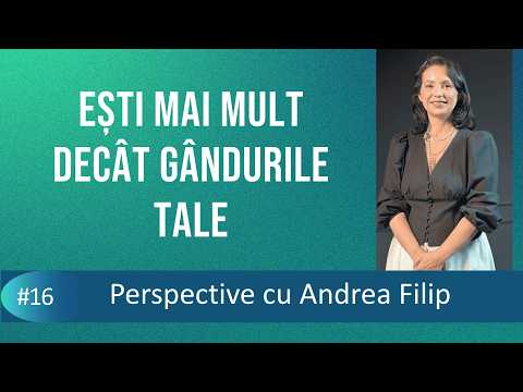 Ești mai mult decât gândurile tale! | Perspective cu Andrea Filip ep. 16