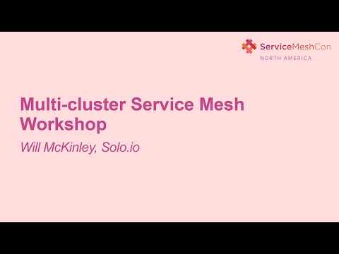 Multi-cluster Service Mesh Workshop - Will McKinley, Solo.io