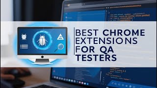 Best Chrome Extensions for QA Testers – Must-Have Tools for Testing Ef
