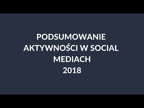 Podsumowanie aktywności w social mediach 2018