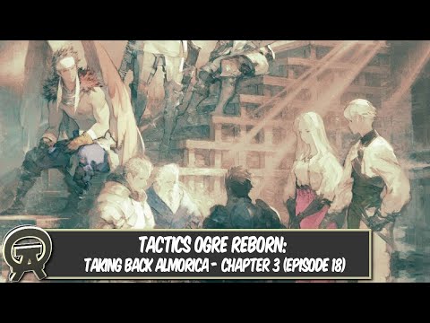 Tactics Ogre Reborn: Taking back Almorica - Chapter 3 (Episode 18)