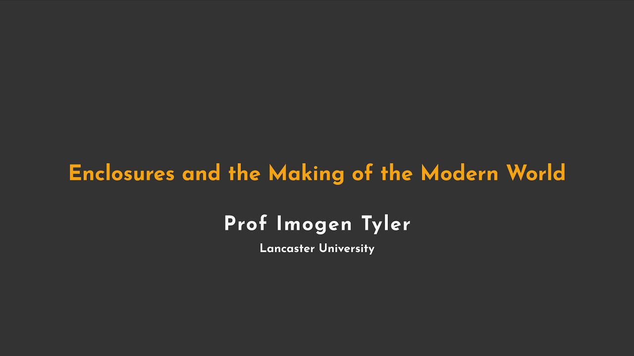 Enclosures and the Making of the Modern World - Prof Imogen Tyler