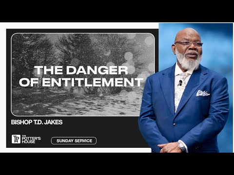 The Danger of Entitlement - Bishop T.D. Jakes