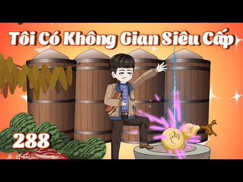 Tôi Có Không Gian Siêu Cấp - Tập 288 | Tiểu Kê Vietsub