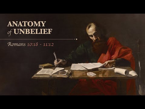 Ryan Kelly, "Anatomy of Unbelief" - Romans 10:18 - 11:12