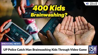 UP Police Catch Man Brainwashing Kids Through Video Game