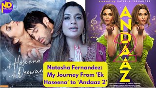 Natasha Fernandes My Journey From Ek Haseena to #andaaz2 - Special Interview