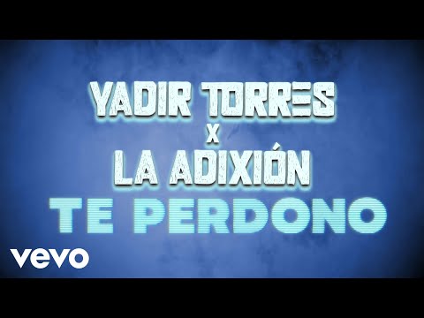 Yadir Torres, La Adixión - Te Perdono (LETRA)
