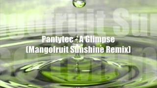 Pantytec - A Glimpse (Mangofruit Sunshine Remix)