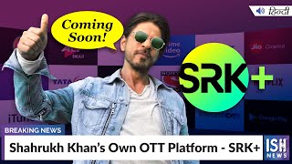 Shahrukh Khan’s Own OTT Platform - SRK+