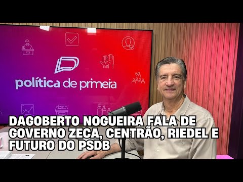 Dagoberto Nogueira fala de governo Zeca, centrão, Riedel e futuro do PSDB – Política de Primeira – Entrevista completa