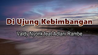 Download lagu Di Ujung Kebimbangan - Valdy Nyonk feat Adlani Rambe | Lirik Lagu mp3 Download lagu Di Ujung Kebimbangan - Valdy Nyonk feat Adlani Rambe | Lirik Lagu mp3
