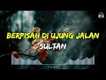 Sultan - Berpisah Di Ujung Jalan | Lirik Lagu