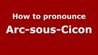 How to pronounce Arc-Sous-Cicon