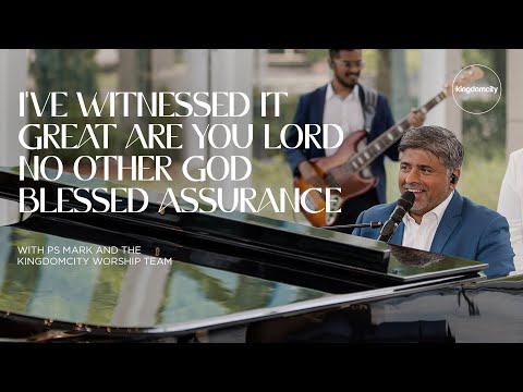 I’ve Witnessed It, Great Are You Lord, No Other God, Blessed Assurance - Ps Mark & Kingdomcity Team