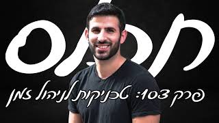 תכלס: איך לנהל את הזמן שלנו? טכניקות לניהול זמן | פרק 103