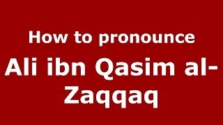 How to pronounce Ali Ibn Qasim Al-Zaqqaq