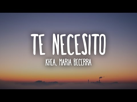 KHEA, Maria Becerra - Te Necesito (Letra/Lyrics)